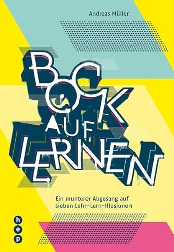 Bock auf Lernen: Ein munterer Abgesang auf sieben Lehr-Lern-Illusionen von hep Verlag